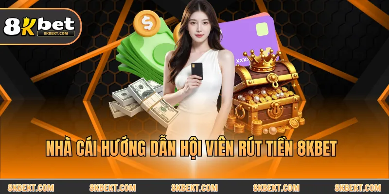 Nhà cái hướng dẫn hội viên rút tiền 8KBET